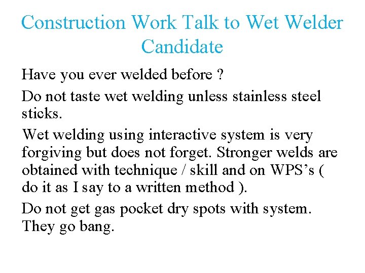 Construction Work Talk to Wet Welder Candidate Have you ever welded before ? Do