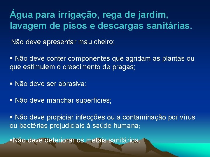 Água para irrigação, rega de jardim, lavagem de pisos e descargas sanitárias. Não deve