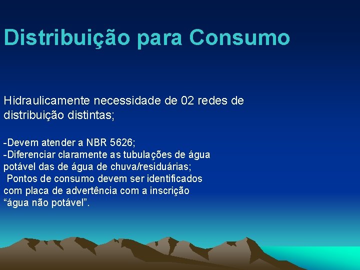 Distribuição para Consumo Hidraulicamente necessidade de 02 redes de distribuição distintas; -Devem atender a