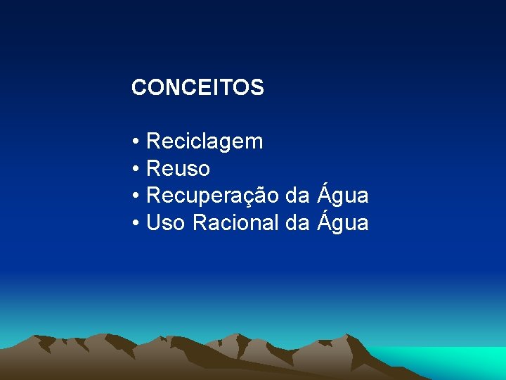 CONCEITOS • Reciclagem • Reuso • Recuperação da Água • Uso Racional da Água