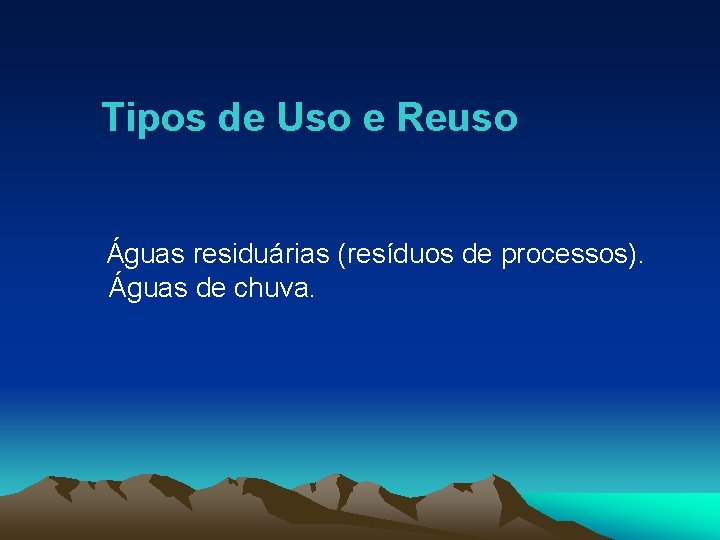 Tipos de Uso e Reuso Águas residuárias (resíduos de processos). Águas de chuva. 