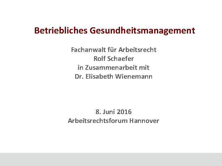  Betriebliches Gesundheitsmanagement Fachanwalt für Arbeitsrecht Rolf Schaefer in Zusammenarbeit mit Dr. Elisabeth Wienemann