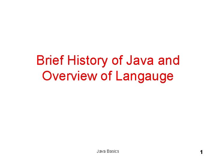 Brief History of Java and Overview of Langauge Java Basics 1 