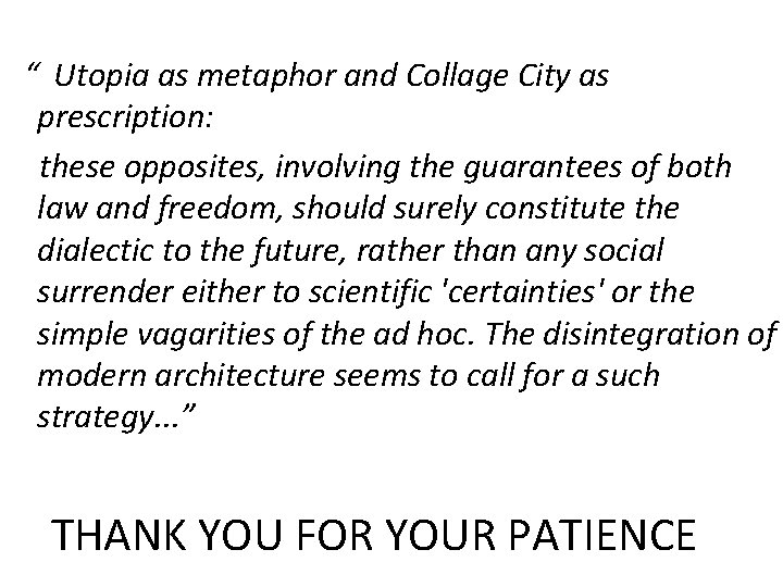 “ Utopia as metaphor and Collage City as prescription: these opposites, involving the guarantees