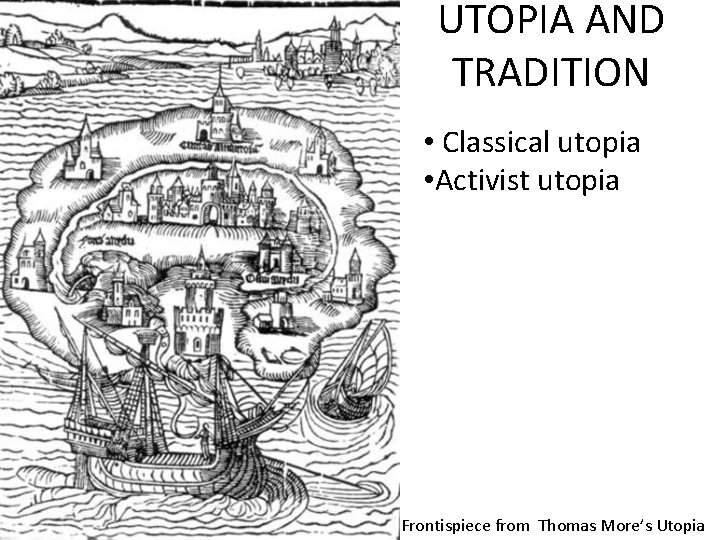 UTOPIA AND TRADITION • Classical utopia • Activist utopia Frontispiece from Thomas More’s Utopia
