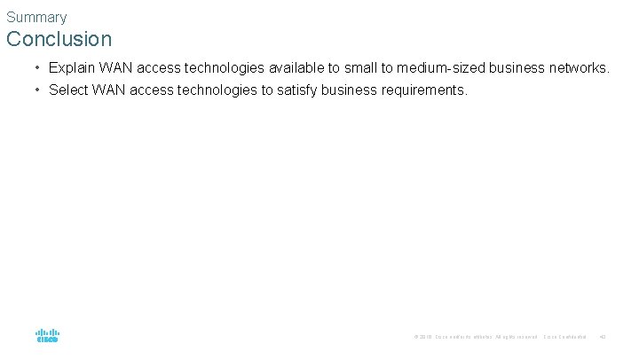 Summary Conclusion • Explain WAN access technologies available to small to medium-sized business networks.