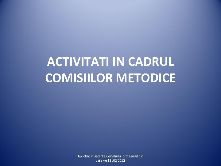 ACTIVITATI IN CADRUL COMISIILOR METODICE Aprobat in sedinta Consiliului profesoral din data de 13.