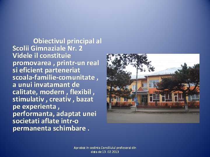  Obiectivul principal al Scolii Gimnaziale Nr. 2 Videle il constituie promovarea , printr-un