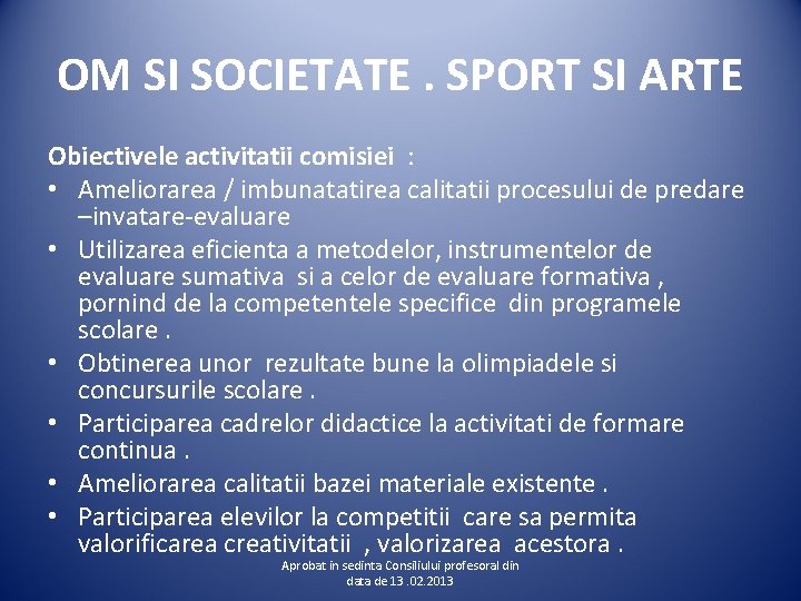 OM SI SOCIETATE. SPORT SI ARTE Obiectivele activitatii comisiei : • Ameliorarea / imbunatatirea