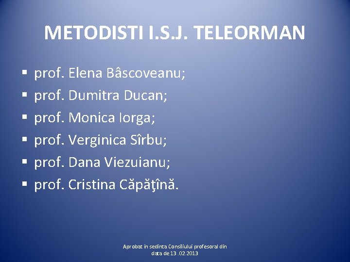 METODISTI I. S. J. TELEORMAN § § § prof. Elena Bâscoveanu; prof. Dumitra Ducan;