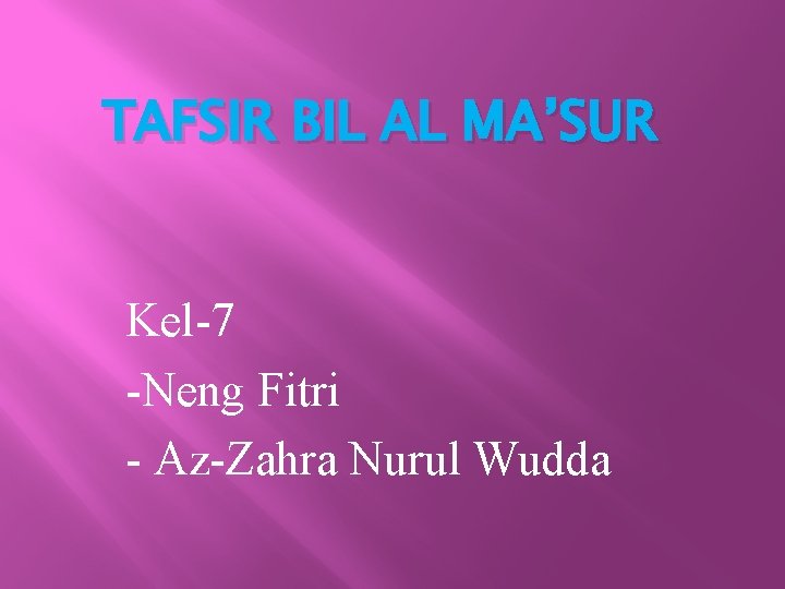 TAFSIR BIL AL MA’SUR Kel-7 -Neng Fitri - Az-Zahra Nurul Wudda 