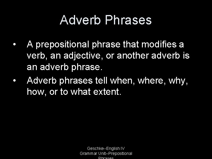 Adverb Phrases • • A prepositional phrase that modifies a verb, an adjective, or
