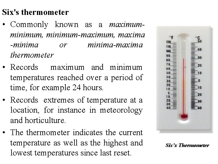 Six's thermometer • Commonly known as a maximumminimum, minimum-maximum, maxima -minima or minima-maxima thermometer Six's thermometer • Commonly known as a maximumminimum, minimum-maximum, maxima -minima or minima-maxima thermometer