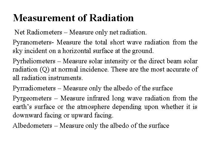 Measurement of Radiation Net Radiometers – Measure only net radiation. Pyranometers- Measure the total Measurement of Radiation Net Radiometers – Measure only net radiation. Pyranometers- Measure the total