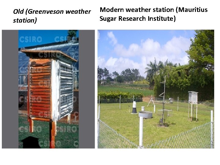 Old (Greenveson weather station) Modern weather station (Mauritius Sugar Research Institute) Old (Greenveson weather station) Modern weather station (Mauritius Sugar Research Institute)