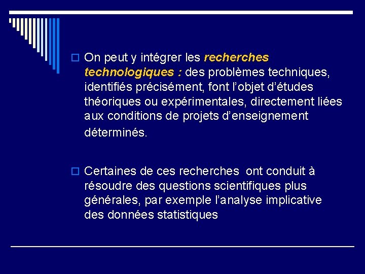 o On peut y intégrer les recherches technologiques : des problèmes techniques, identifiés précisément,