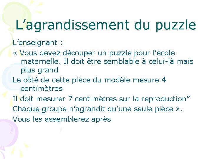 L’agrandissement du puzzle L’enseignant : « Vous devez découper un puzzle pour l’école maternelle.