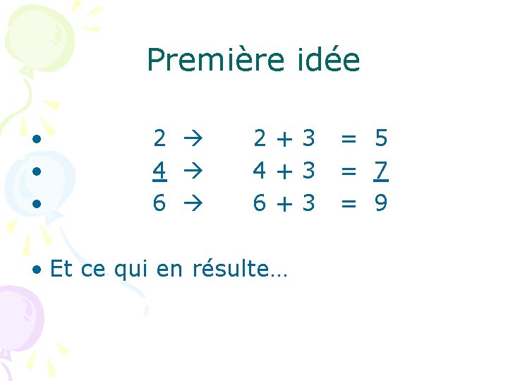 Première idée • 2 + 3 = 5 • 4 + 3 = 7