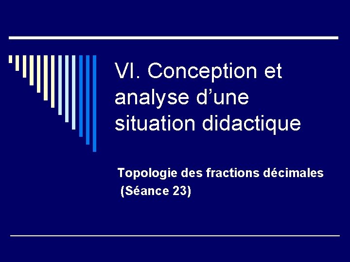 VI. Conception et analyse d’une situation didactique Topologie des fractions décimales (Séance 23) 