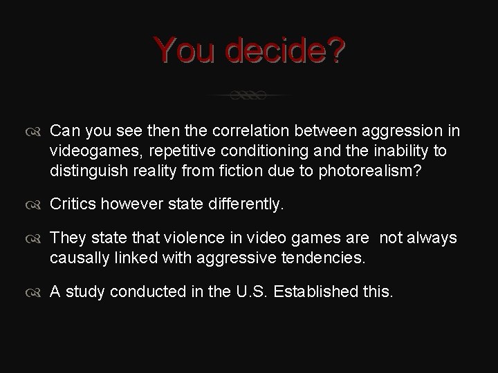 You decide? Can you see then the correlation between aggression in videogames, repetitive conditioning