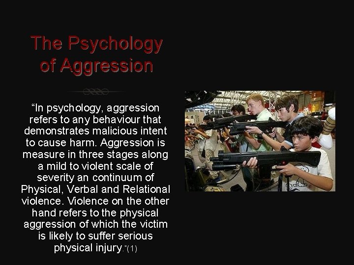 The Psychology of Aggression “In psychology, aggression refers to any behaviour that demonstrates malicious