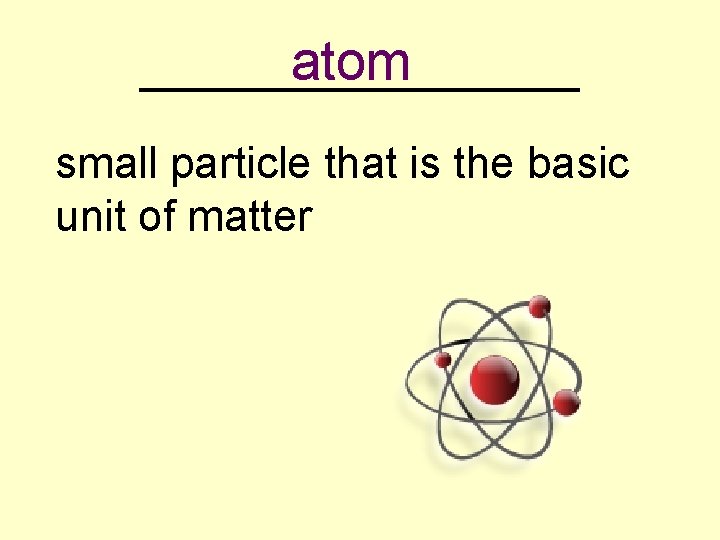 atom _________ small particle that is the basic unit of matter 