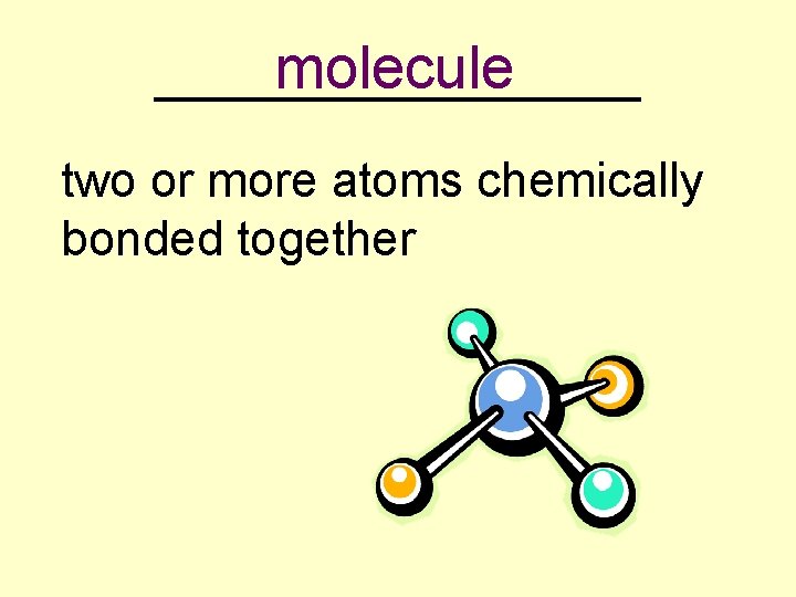molecule _________ two or more atoms chemically bonded together 