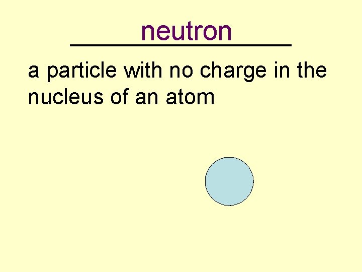 neutron _________ a particle with no charge in the nucleus of an atom 