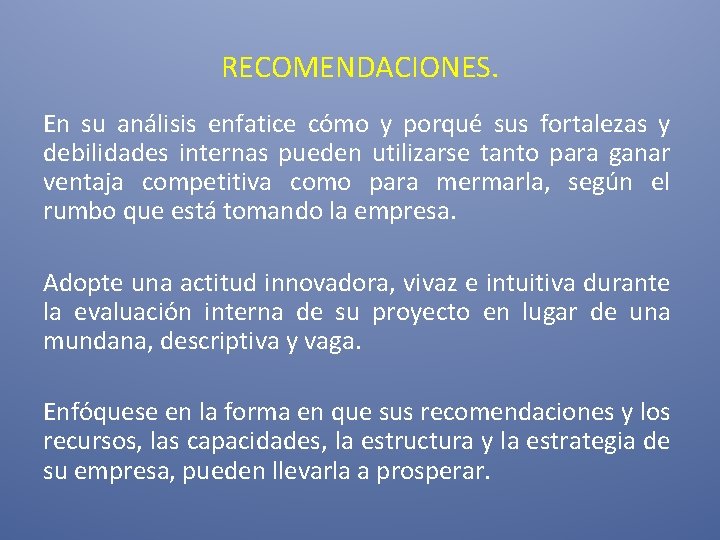 RECOMENDACIONES. En su análisis enfatice cómo y porqué sus fortalezas y debilidades internas pueden