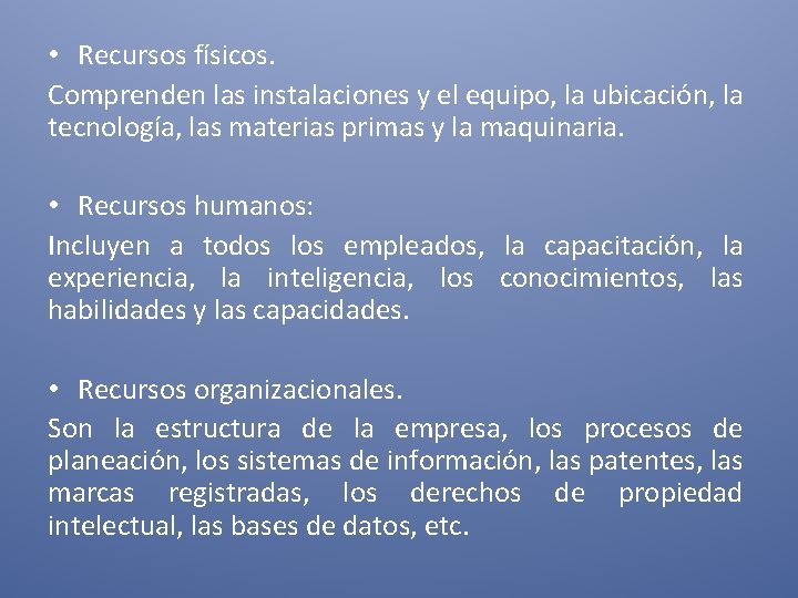 • Recursos físicos. Comprenden las instalaciones y el equipo, la ubicación, la tecnología, • Recursos físicos. Comprenden las instalaciones y el equipo, la ubicación, la tecnología,