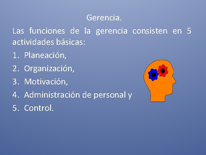 Gerencia. Las funciones de la gerencia consisten en 5 actividades básicas: 1. Planeación, 2.