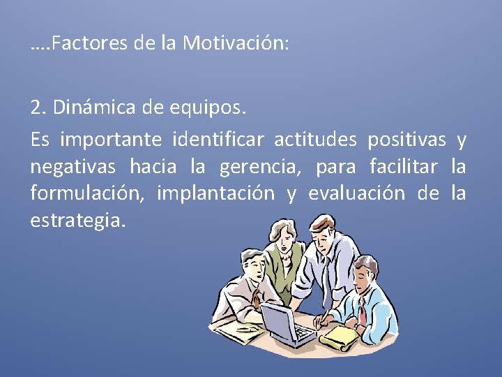 …. Factores de la Motivación: 2. Dinámica de equipos. Es importante identificar actitudes positivas …. Factores de la Motivación: 2. Dinámica de equipos. Es importante identificar actitudes positivas