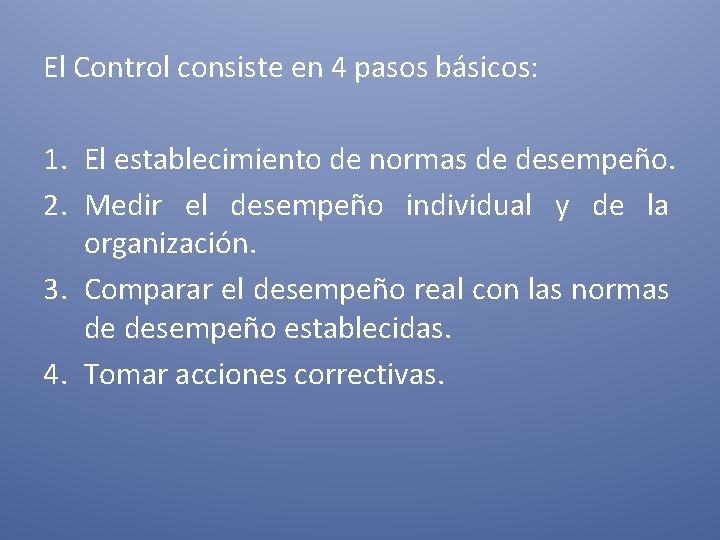 El Control consiste en 4 pasos básicos: 1. El establecimiento de normas de desempeño. El Control consiste en 4 pasos básicos: 1. El establecimiento de normas de desempeño.