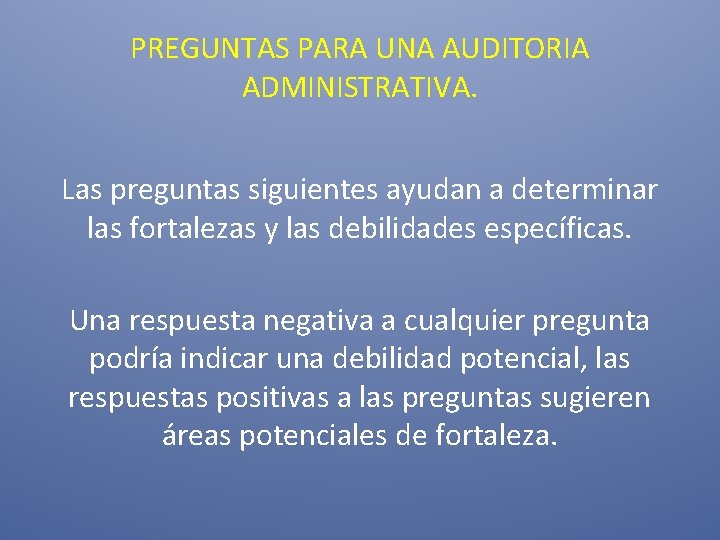 PREGUNTAS PARA UNA AUDITORIA ADMINISTRATIVA. Las preguntas siguientes ayudan a determinar las fortalezas y