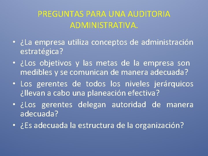 PREGUNTAS PARA UNA AUDITORIA ADMINISTRATIVA. • ¿La empresa utiliza conceptos de administración estratégica? •