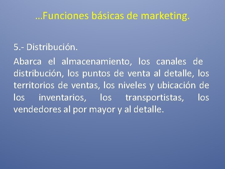 …Funciones básicas de marketing. 5. - Distribución. Abarca el almacenamiento, los canales de distribución,