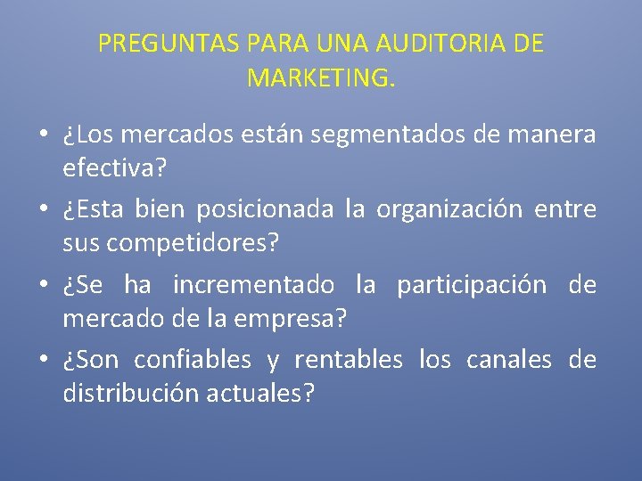 PREGUNTAS PARA UNA AUDITORIA DE MARKETING. • ¿Los mercados están segmentados de manera efectiva?