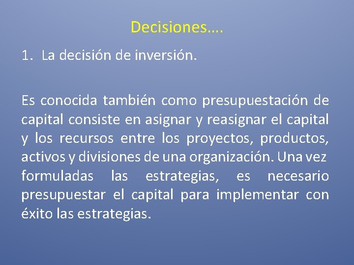 Decisiones…. 1. La decisión de inversión. Es conocida también como presupuestación de capital consiste