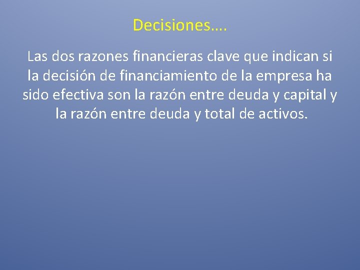 Decisiones…. Las dos razones financieras clave que indican si la decisión de financiamiento de