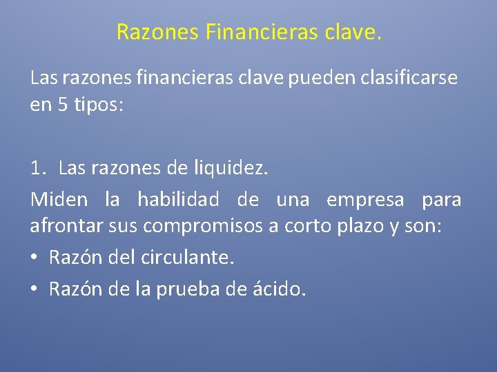 Razones Financieras clave. Las razones financieras clave pueden clasificarse en 5 tipos: 1. Las