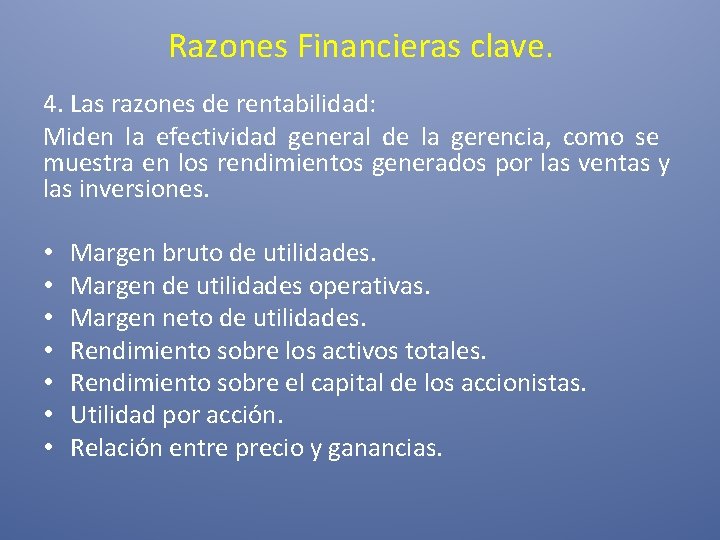 Razones Financieras clave. 4. Las razones de rentabilidad: Miden la efectividad general de la Razones Financieras clave. 4. Las razones de rentabilidad: Miden la efectividad general de la