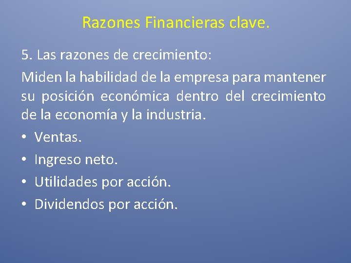 Razones Financieras clave. 5. Las razones de crecimiento: Miden la habilidad de la empresa