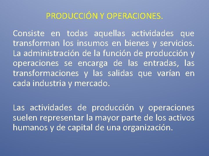 PRODUCCIÓN Y OPERACIONES. Consiste en todas aquellas actividades que transforman los insumos en bienes