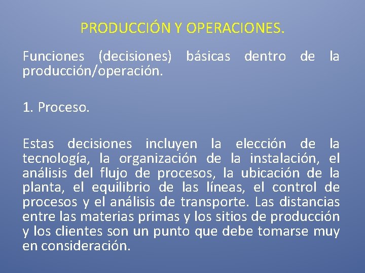 PRODUCCIÓN Y OPERACIONES. Funciones (decisiones) básicas dentro de la producción/operación. 1. Proceso. Estas decisiones PRODUCCIÓN Y OPERACIONES. Funciones (decisiones) básicas dentro de la producción/operación. 1. Proceso. Estas decisiones