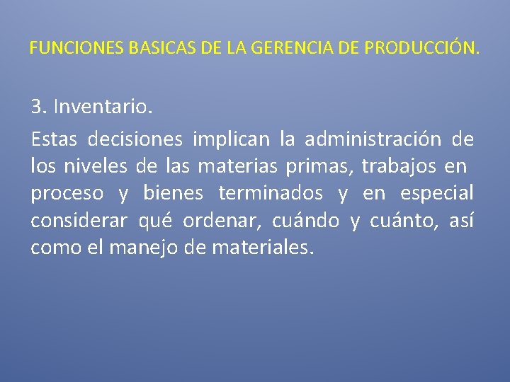 FUNCIONES BASICAS DE LA GERENCIA DE PRODUCCIÓN. 3. Inventario. Estas decisiones implican la administración FUNCIONES BASICAS DE LA GERENCIA DE PRODUCCIÓN. 3. Inventario. Estas decisiones implican la administración