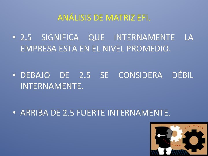 ANÁLISIS DE MATRIZ EFI. • 2. 5 SIGNIFICA QUE INTERNAMENTE LA EMPRESA ESTA EN