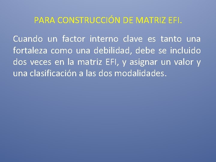 PARA CONSTRUCCIÓN DE MATRIZ EFI. Cuando un factor interno clave es tanto una fortaleza PARA CONSTRUCCIÓN DE MATRIZ EFI. Cuando un factor interno clave es tanto una fortaleza