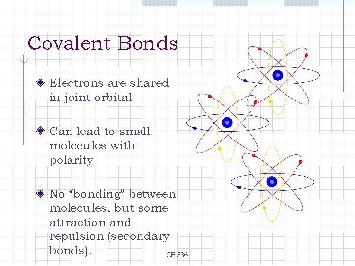 Covalent Bonds Electrons are shared in joint orbital Can lead to small molecules with