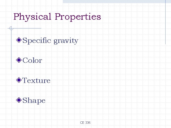 Physical Properties Specific gravity Color Texture Shape CE 336 