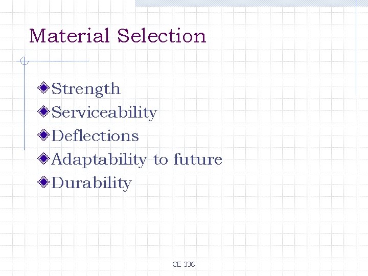 Material Selection Strength Serviceability Deflections Adaptability to future Durability CE 336 